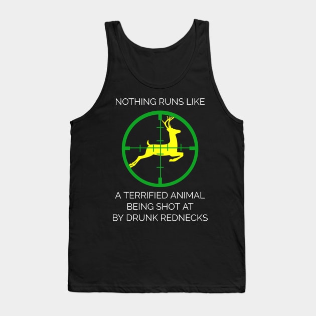 Nothing Runs Like A Terrified Animal Being Shot At By Drunk Rednecks Tank Top by Muzehack